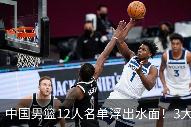 中国男篮12人名单浮出水面！3大核心出局，郭士强正式表态