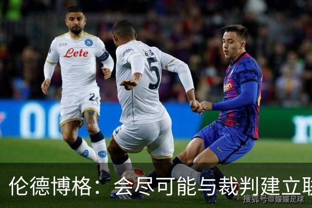 伦德博格：会尽可能与裁判建立联系 看看能否在走步等方面关照我