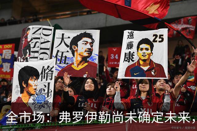 全市场：弗罗伊勒尚未确定未来，新未来城体育已介入谈判