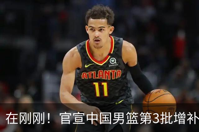 在刚刚！官宣中国男篮第3批增补球员！张镇麟赵睿周琦余嘉豪落选