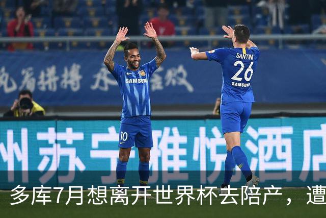 多库7月想离开世界杯去陪产，遭媒体人批评：当爹的陪产有什么用