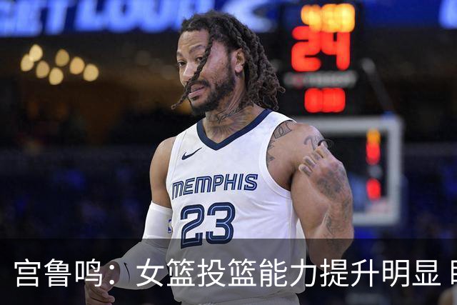 宫鲁鸣：女篮投篮能力提升明显 盼海外球员尽早归队