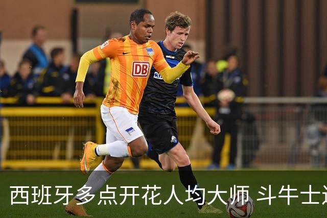 西班牙多点开花人均大师 斗牛士连两年半决赛击败法国