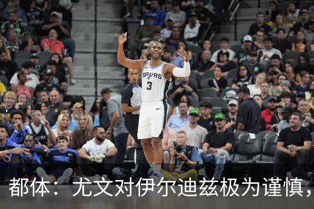 都体：尤文对伊尔迪兹极为谨慎，上赛季后半段强行使用后果严重