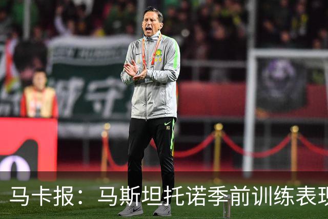 马卡报：马斯坦托诺季前训练表现令穆里尼奥印象深刻