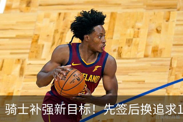 骑士补强新目标！先签后换追求14+5悍将，哈登签约仍需等待