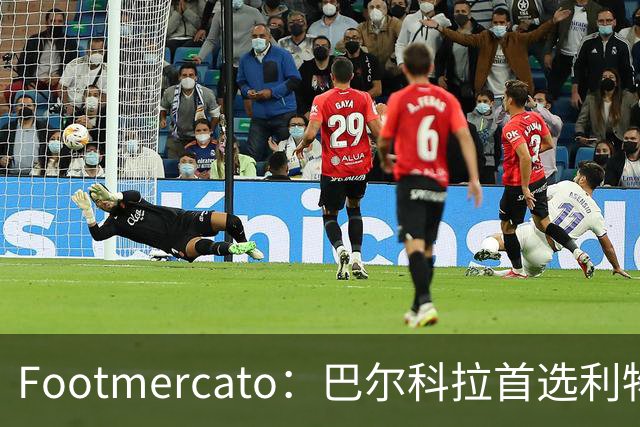 Footmercato：巴尔科拉首选利物浦，23岁法国边锋已明确去向